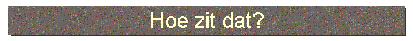 Hoe zit dat?